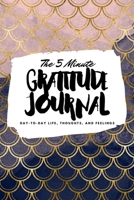 The 5 Minute Gratitude Journal: Day-To-Day Life, Thoughts, and Feelings (6x9 Softcover Journal) 1222216884 Book Cover