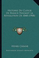 Histoire Du Clerge De France Pendant La Revolution De 1848 (1908) 1166750787 Book Cover
