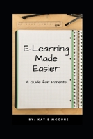 E-Learning Made Easier: A Guide for Parents B08GLQXMNP Book Cover