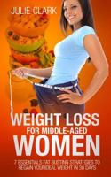 Weight Loss for Middle-Aged Women: 7 Essentials Fat Busting Strategies to Regain Your Ideal Weight in 30 Days 1539948927 Book Cover