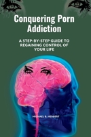 Conquering Porn Addiction: A Step-by-Step Guide to Regaining Control of Your Life B0BTRQ69XZ Book Cover
