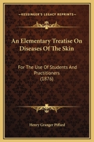 An Elementary Treatise on Diseases of the Skin: For the Use of Students and Practitioners 1164568833 Book Cover