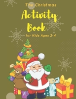 The Christmas Activity Book for Kids Ages 2-4: Children's Christmas Activities Book: Coloring, Mazes, Addition ... And Get Away A gift for girls and b B08MHQP97W Book Cover