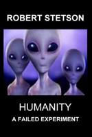 Humanity, a Failed Experiment 1500577022 Book Cover