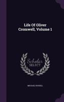 Life of Oliver Cromwell, Vol. 1 of 2 (Classic Reprint) 1347990798 Book Cover
