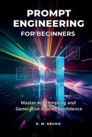 Prompt Engineering for Beginners: Master AI Prompting and Generative AI with Confidence B0FMRYNCK4 Book Cover
