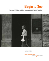 Begin to See: The Photographers of Black Mountain College 153232572X Book Cover