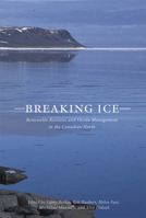 Breaking Ice: Renewable Resource and Ocenan Management in the Canadian North (Northern Lights) 1552381595 Book Cover