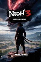NIOH 3 SPIELANLEITUNG: Expertentechniken, die sowohl Gelegenheits- als auch Hardcore-Spieler dazu befähigen, jeden Aspekt des legendären Action-RPGS zu meistern (German Edition) B0GNJHH5B6 Book Cover