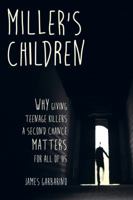 Miller's Children: Why Giving Teenage Killers a Second Chance Matters for All of Us 0520295684 Book Cover