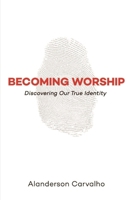 Becoming Worship B08TWFH5MQ Book Cover