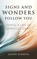 Signs and Wonders Follow You: Living a Life of Miracles Daily 1644576635 Book Cover