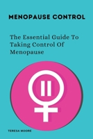 Menopause Control: The Essential Guide To Taking Control Of Menopause B0BRLT8X5C Book Cover