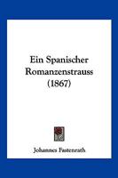 Ein Spanischer Romanzenstrauss (1867) 116114532X Book Cover