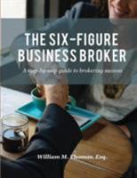 The Six-Figure Business Broker: A step-by-step guide to brokering success 0578413167 Book Cover