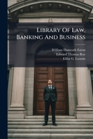 Library of Law, Banking and Business: Thrift, Bankers Exchange, Land Wealth, Gold, Silver... 1272752682 Book Cover