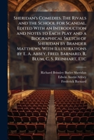 Sheridan's Comedies. The Rivals and the School for Scandal. Edited With an Introduction and Notes to Each Play and a Biographical Sketch of Sheridan ... Fred. Barnard, R. Blum, C. S. Reinhart, Etc 1024294870 Book Cover