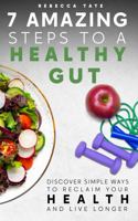 7 Amazing Steps to a Healthy Gut: Discover Simple Ways to Reclaim Your Health and Live Longer B0BW2VKM5Z Book Cover