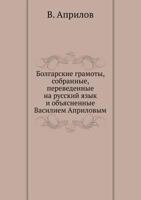 Bolgarskie Gramoty, Sobrannye, Perevedennye Na Russkij Yazyk I OB'Yasnennye Vasiliem Aprilovym 5424156819 Book Cover