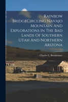 Rainbow Bridge Circling Navajo Mountain And Explorations In The Bad Lands Of Southern Utah And Northern Arizona 1017045720 Book Cover