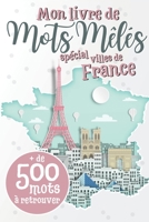 Mots mêlés - Spécial villes de France: Mots cachés pour adultes, plus de 500 villes Française à retrouver | Puzzles de mots avec les solutions en fin ... pour vacances ou détente B091JDYW16 Book Cover