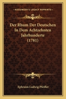 Der Rhum Der Deutschen In Dem Achtzehnten Jahrhunderte (1781) 1104729350 Book Cover