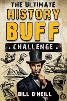 The Ultimate History Buff Challenge: Over 600 Quiz Questions for Curious History Lovers 1648451217 Book Cover