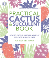 Practical Cactus & Succulent Book: How to Choose, Nurture & Display 200 Cacti and Succulents 1465480358 Book Cover