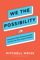 We the Possibility: Harnessing Public Entrepreneurship to Solve Our Most Urgent Problems 1633699196 Book Cover