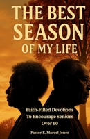 The Best SEASON Of My Life: Faith-Filled Devotions To Encourage Seniors Over 60 B0G63WG6NY Book Cover
