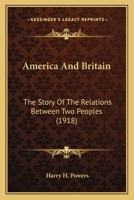 America And Britain: The Story Of The Relations Between Two Peoples (1918) 0548573492 Book Cover