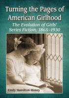 Turning the Pages of American Girlhood: The Evolution of Girls' Series Fiction, 1865-1930 0786463228 Book Cover