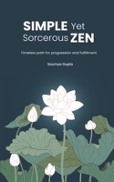 Simple yet Sorcerous Zen: Timeless path for progression and fulfillment B0BMSY655J Book Cover