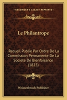Le Philantrope: Recueil Publie Par Ordre De La Commission Permanente De La Societe De Bienfaisance (1825) 112044831X Book Cover