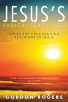 Jesus's Radical Teachings: Living the Life-Changing Teachings of Jesus 1512761354 Book Cover