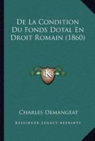 de La Condition Du Fonds Dotal En Droit Romain: Commentaire Du Titre Du Digeste de Fundo Dotali 2011318602 Book Cover