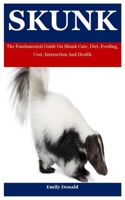 Skunk: The Fundamental Guide On Skunk Care, Diet, Feeding, Cost, Interaction And Health null Book Cover