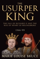 The Usurper King: The Fall of Richard II and the Rise of Henry of Bolingbroke, 1366-99 1800550510 Book Cover