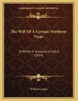 The Will of a Certain Northern Vicar: To Which Is Annexed a Codicil 1165645505 Book Cover