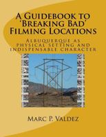 A Guidebook to 'Breaking Bad' Filming Locations: Albuquerque as physical setting and indispensable character 1548354295 Book Cover