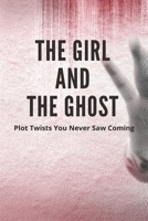 The Girl And The Ghost: Plot Twists You Never Saw Coming: Thriller Genre Books B094JTWF4H Book Cover