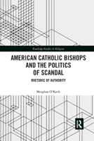 American Catholic Bishops and the Politics of Scandal: Rhetoric of Authority 0367786494 Book Cover