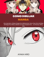 C�mo Dibujar Manga: Libro Aprender a Dibujar Manga Para Adolescentes, Paso a Paso Libro de Dibujo de Manga Para Ni�os y Adultos una Gu�a Completa Para ... las T�cnicas, Ni�o y Ni�a 1801725446 Book Cover