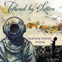 Tethered by Letters Quarterly Literary Journal: Winter 2014, Issue #6 1495958019 Book Cover