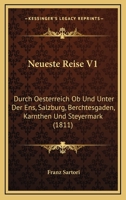 Neueste Reise V1: Durch Oesterreich Ob Und Unter Der Ens, Salzburg, Berchtesgaden, Karnthen Und Steyermark (1811) 116813630X Book Cover