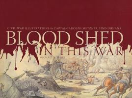 Blood Shed in This War: Civil War Illustrations by Captain Adolph Metzner, 32nd Indiana 0871952696 Book Cover