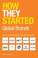 How They Started: Global Brands: How 21 Good Ideas Became Great Global Businesses 1854584472 Book Cover