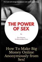 The Power of Sex: How To Make Big Money Online Anonymously from Sex! B08W3F1XDY Book Cover