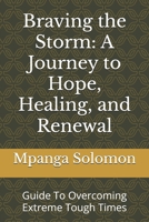 Braving the Storm: A Journey to Hope, Healing, and Renewal: Guide To Overcoming Extreme Tough Times B0F1CZDJRN Book Cover