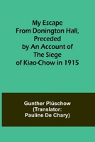 My Escape from Donington Hall, Preceded by an Account of the Siege of Kiao-Chow in 1915 9357966536 Book Cover